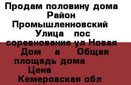 Продам половину дома › Район ­ Промышленновский › Улица ­ пос соревнование ул Новая › Дом ­ 2а 2 › Общая площадь дома ­ 350 › Цена ­ 1 200 000 - Кемеровская обл., Кемерово г. Недвижимость » Дома, коттеджи, дачи продажа   . Кемеровская обл.